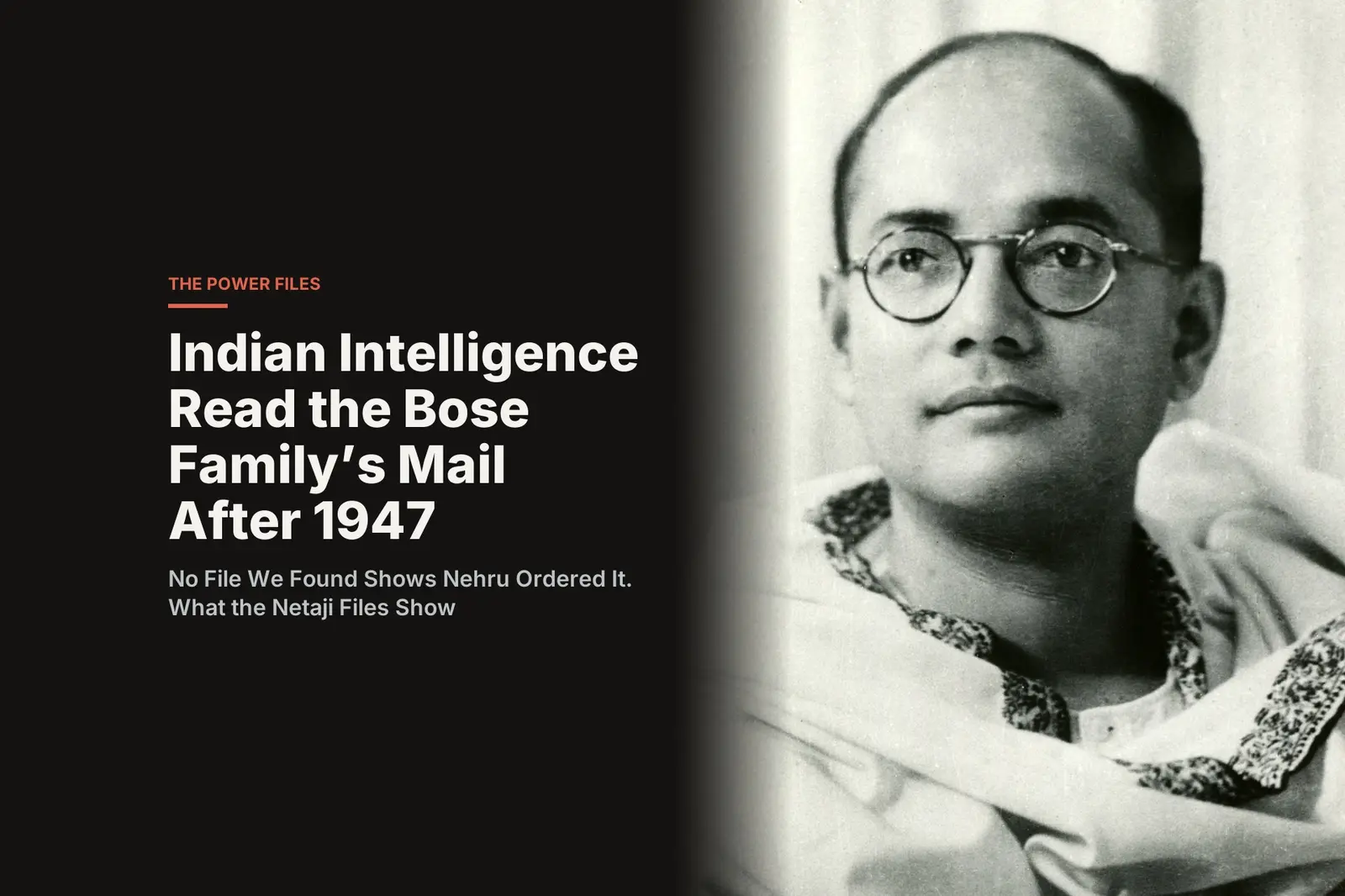 Indian Intelligence Read the Bose Family's Mail After 1947. No File We Found Shows Nehru Ordered It. What the Netaji Files Show